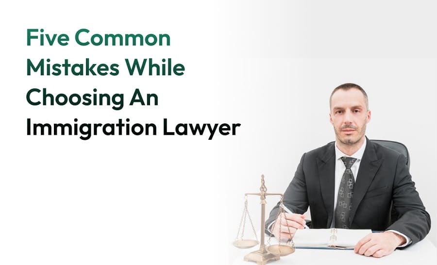 Five common mistakes while choosing an immigration lawyer